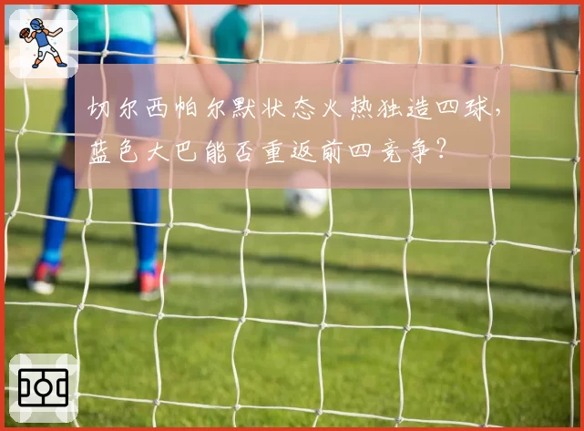 切尔西帕尔默状态火热独造四球，蓝色大巴能否重返前四竞争？
