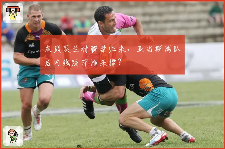 灰熊莫兰特解禁归来,亚当斯离队后内线防守谁来撑?