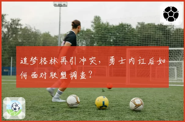 追梦格林再引冲突,勇士内讧后如何面对联盟调查?