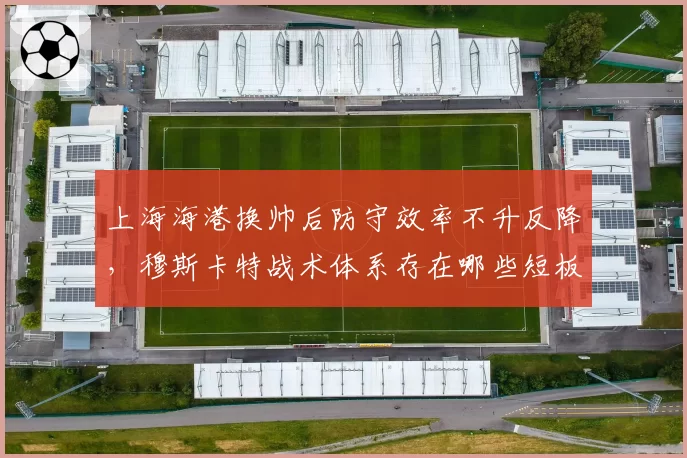 上海海港换帅后防守效率不升反降，穆斯卡特战术体系存在哪些短板？